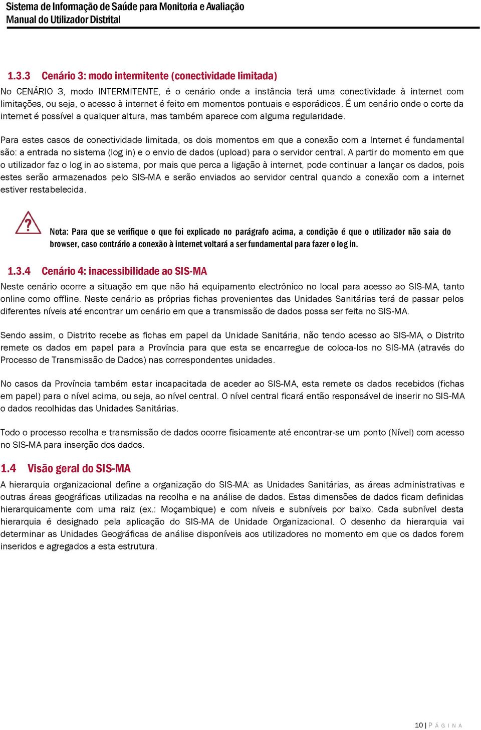 Para estes casos de conectividade limitada, os dois momentos em que a conexão com a Internet é fundamental são: a entrada no sistema (log in) e o envio de dados (upload) para o servidor central.