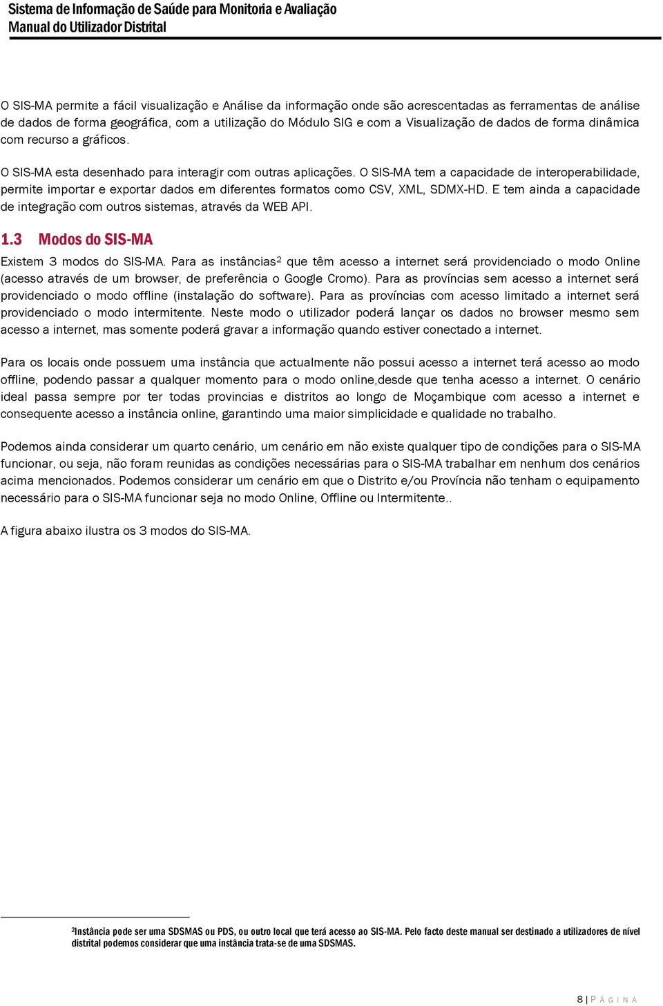 O SIS-MA tem a capacidade de interoperabilidade, permite importar e exportar dados em diferentes formatos como CSV, XML, SDMX-HD.