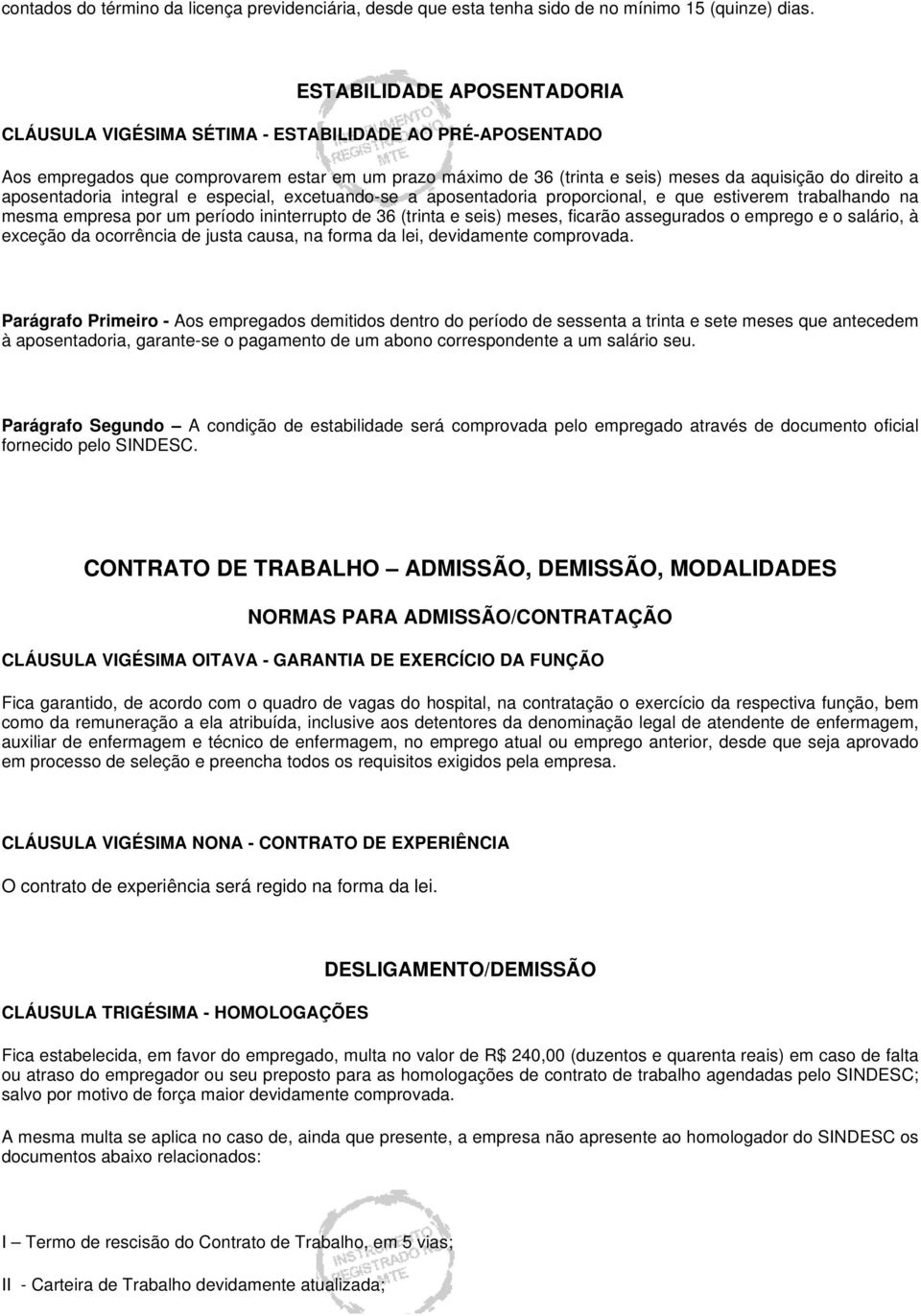 aposentadoria integral e especial, excetuando-se a aposentadoria proporcional, e que estiverem trabalhando na mesma empresa por um período ininterrupto de 36 (trinta e seis) meses, ficarão