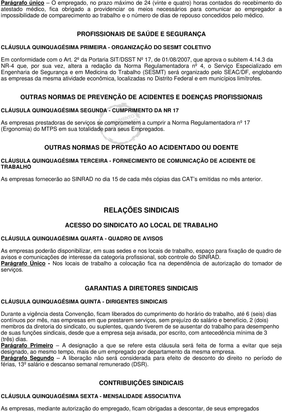 PROFISSIONAIS DE SAÚDE E SEGURANÇA CLÁUSULA QUINQUAGÉSIMA PRIMEIRA - ORGANIZAÇÃO DO SESMT COLETIVO Em conformidade com o Art. 2º da Portaria SIT/DSST Nº 17, de 01/08/2007, que aprova o subitem 4.14.