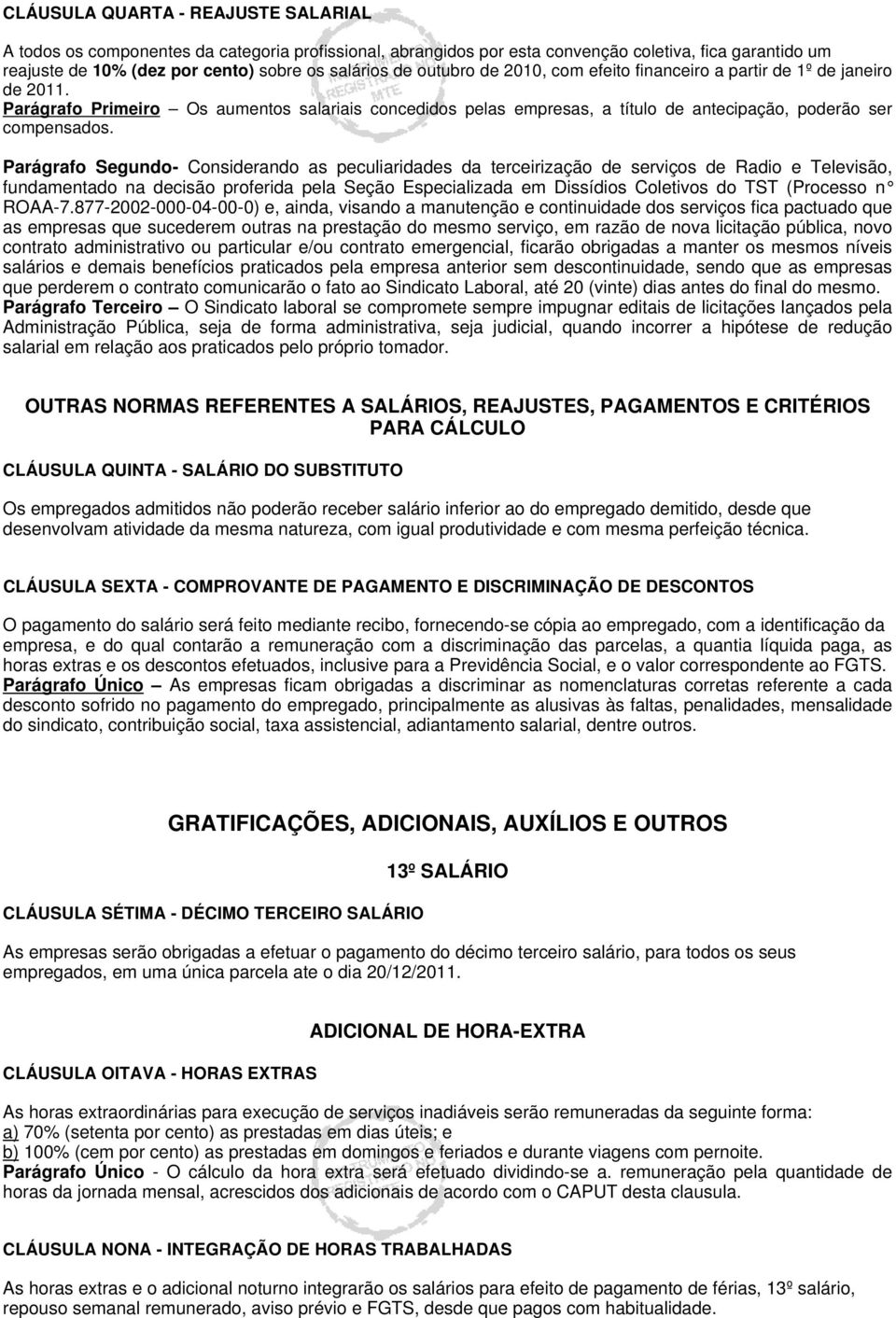 Parágrafo Segundo- Considerando as peculiaridades da terceirização de serviços de Radio e Televisão, fundamentado na decisão proferida pela Seção Especializada em Dissídios Coletivos do TST (Processo