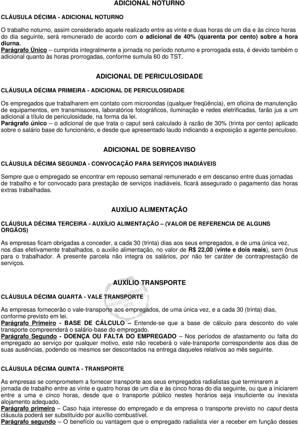 Parágrafo Único cumprida integralmente a jornada no período noturno e prorrogada esta, é devido também o adicional quanto às horas prorrogadas, conforme sumula 60 do TST.