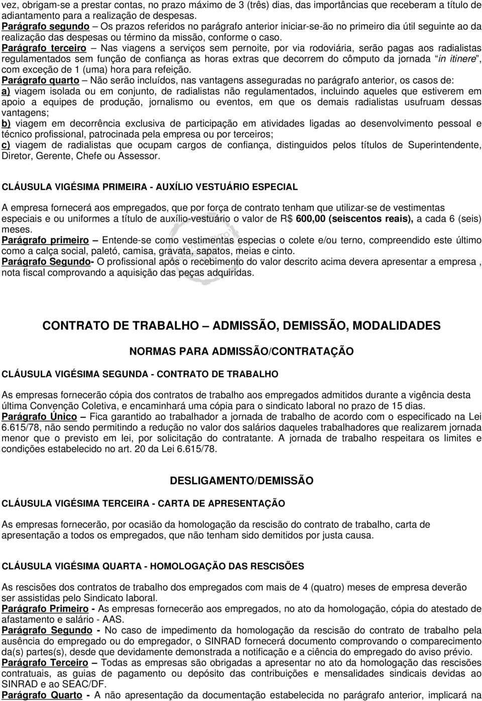 Parágrafo terceiro Nas viagens a serviços sem pernoite, por via rodoviária, serão pagas aos radialistas regulamentados sem função de confiança as horas extras que decorrem do cômputo da jornada in