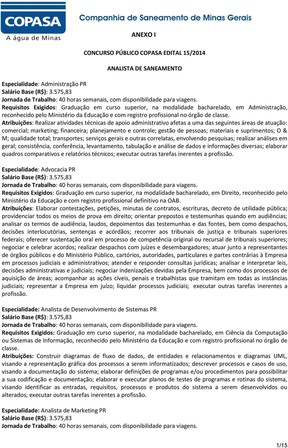 Atribuições: Realizar atividades técnicas de apoio administrativo afetas a uma das seguintes áreas de atuação: comercial; marketing; financeira; planejamento e controle; gestão de pessoas; materiais