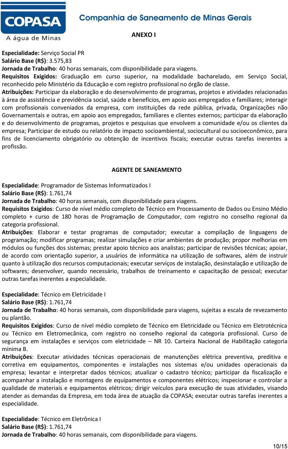 Atribuições: Participar da elaboração e do desenvolvimento de programas, projetos e atividades relacionadas à área de assistência e previdência social, saúde e benefícios, em apoio aos empregados e