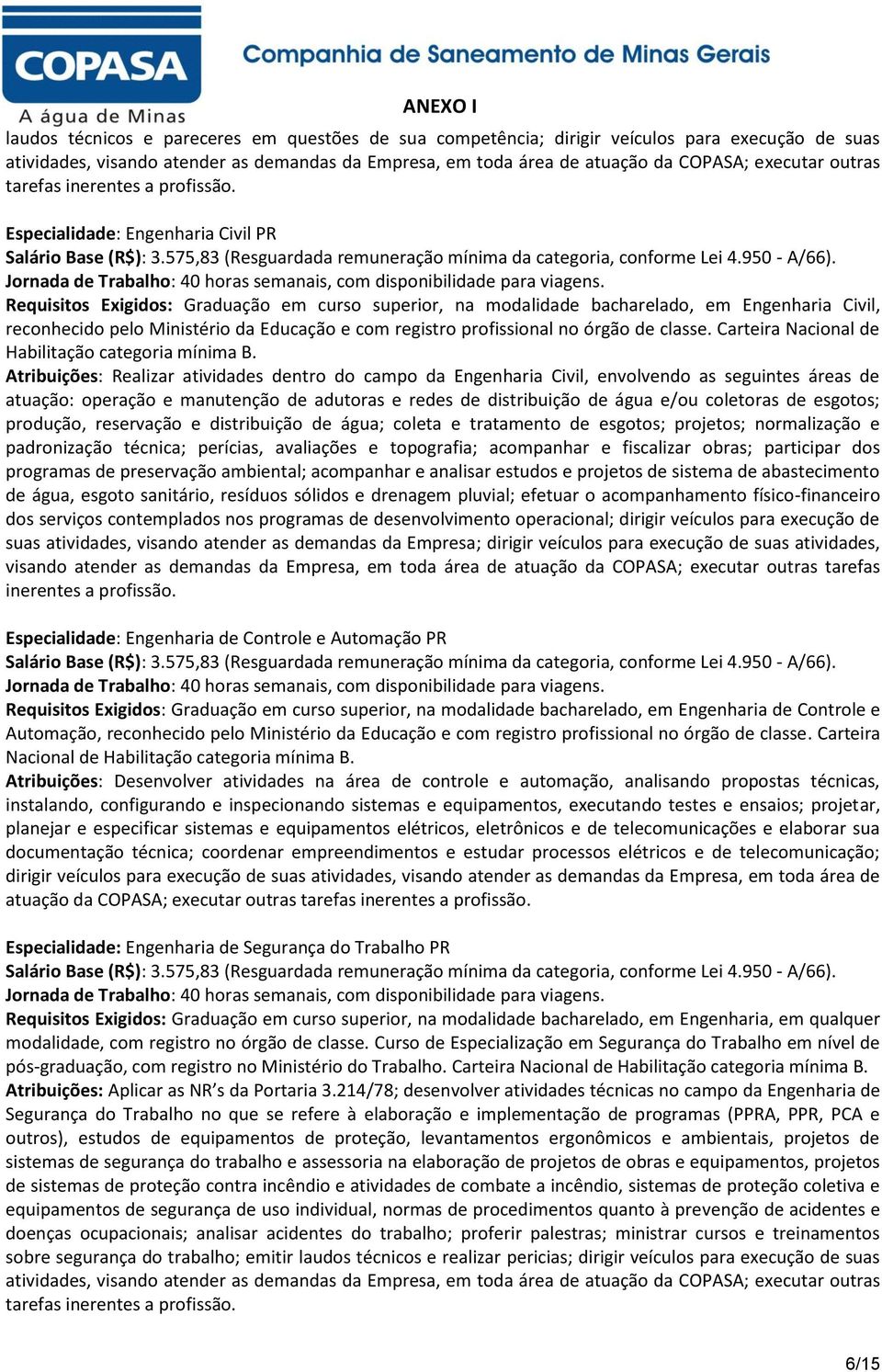 Requisitos Exigidos: Graduação em curso superior, na modalidade bacharelado, em Engenharia Civil, reconhecido pelo Ministério da Educação e com registro profissional no órgão de classe.