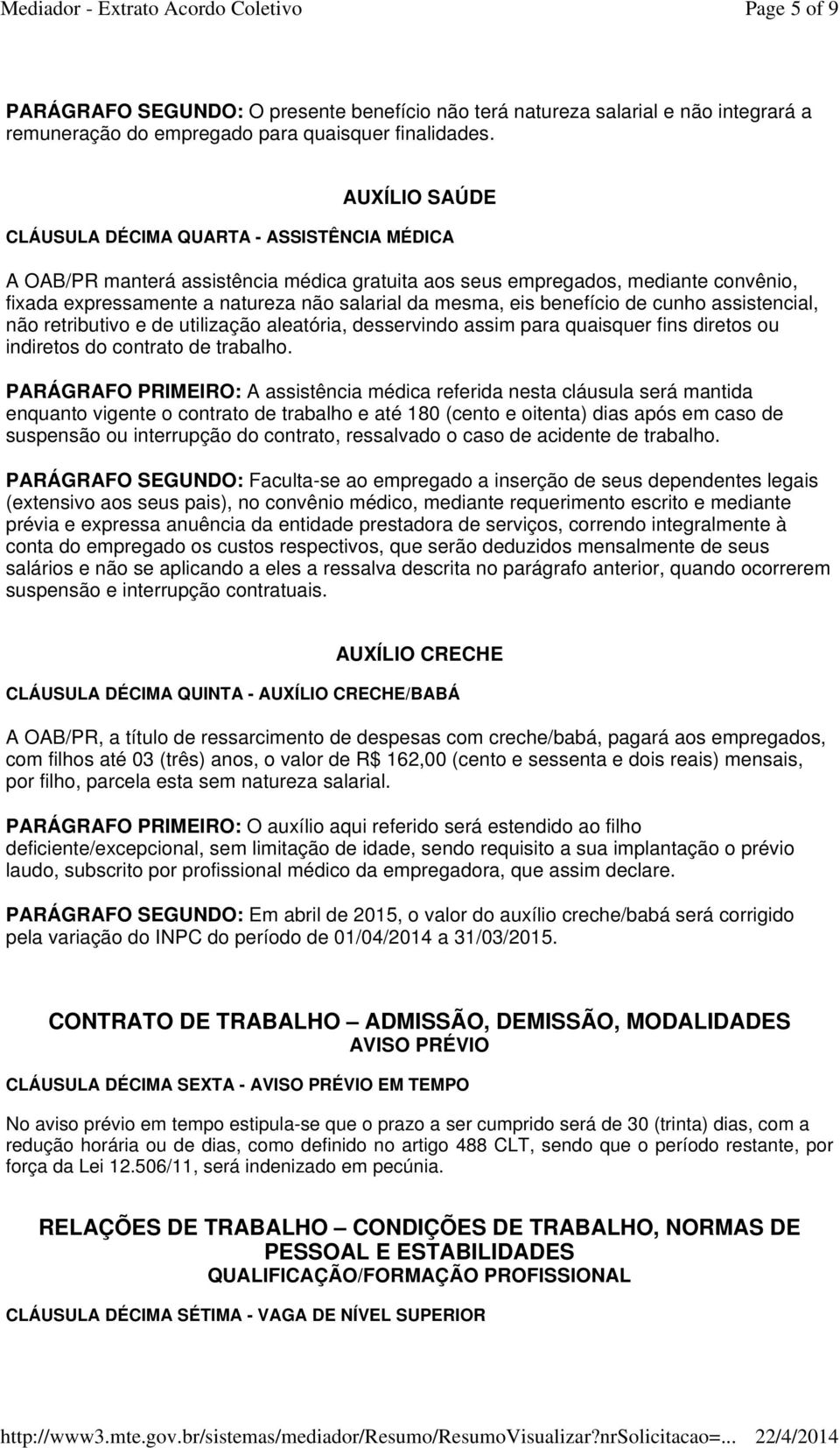 eis benefício de cunho assistencial, não retributivo e de utilização aleatória, desservindo assim para quaisquer fins diretos ou indiretos do contrato de trabalho.