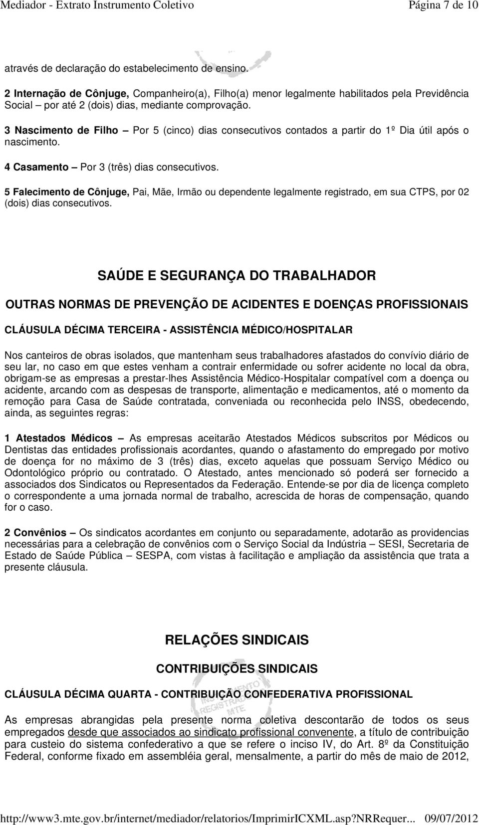 3 Nascimento de Filho Por 5 (cinco) dias consecutivos contados a partir do 1º Dia útil após o nascimento. 4 Casamento Por 3 (três) dias consecutivos.