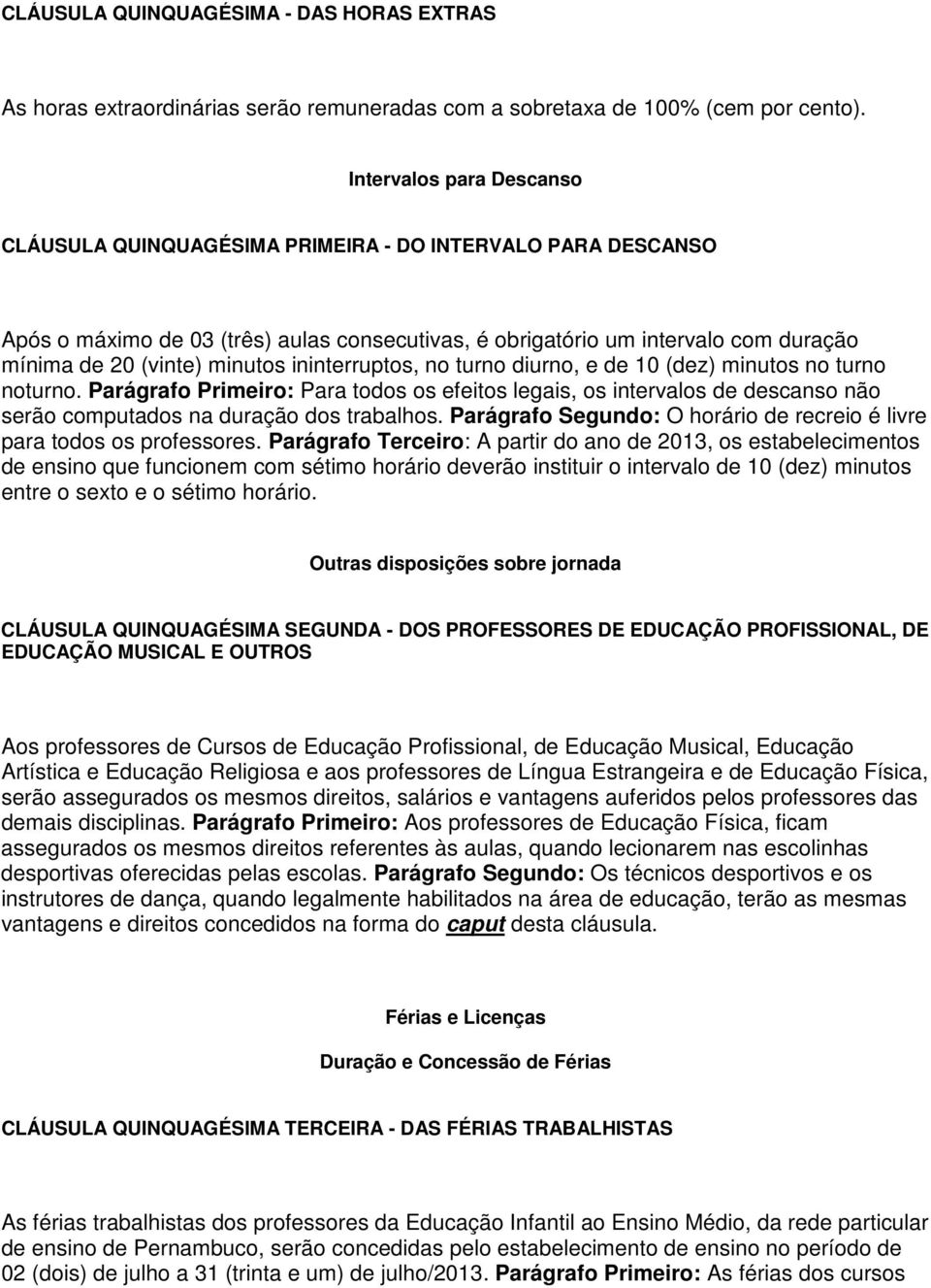 minutos ininterruptos, no turno diurno, e de 10 (dez) minutos no turno noturno.