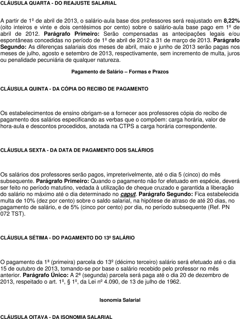 Parágrafo Segundo: As diferenças salariais dos meses de abril, maio e junho de 2013 serão pagas nos meses de julho, agosto e setembro de 2013, respectivamente, sem incremento de multa, juros ou