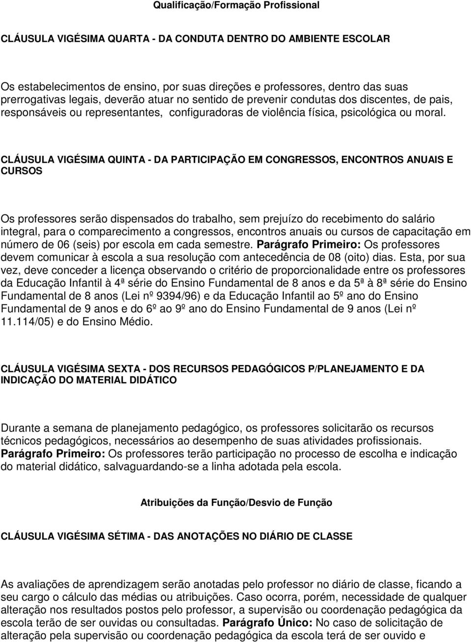 CLÁUSULA VIGÉSIMA QUINTA - DA PARTICIPAÇÃO EM CONGRESSOS, ENCONTROS ANUAIS E CURSOS Os professores serão dispensados do trabalho, sem prejuízo do recebimento do salário integral, para o