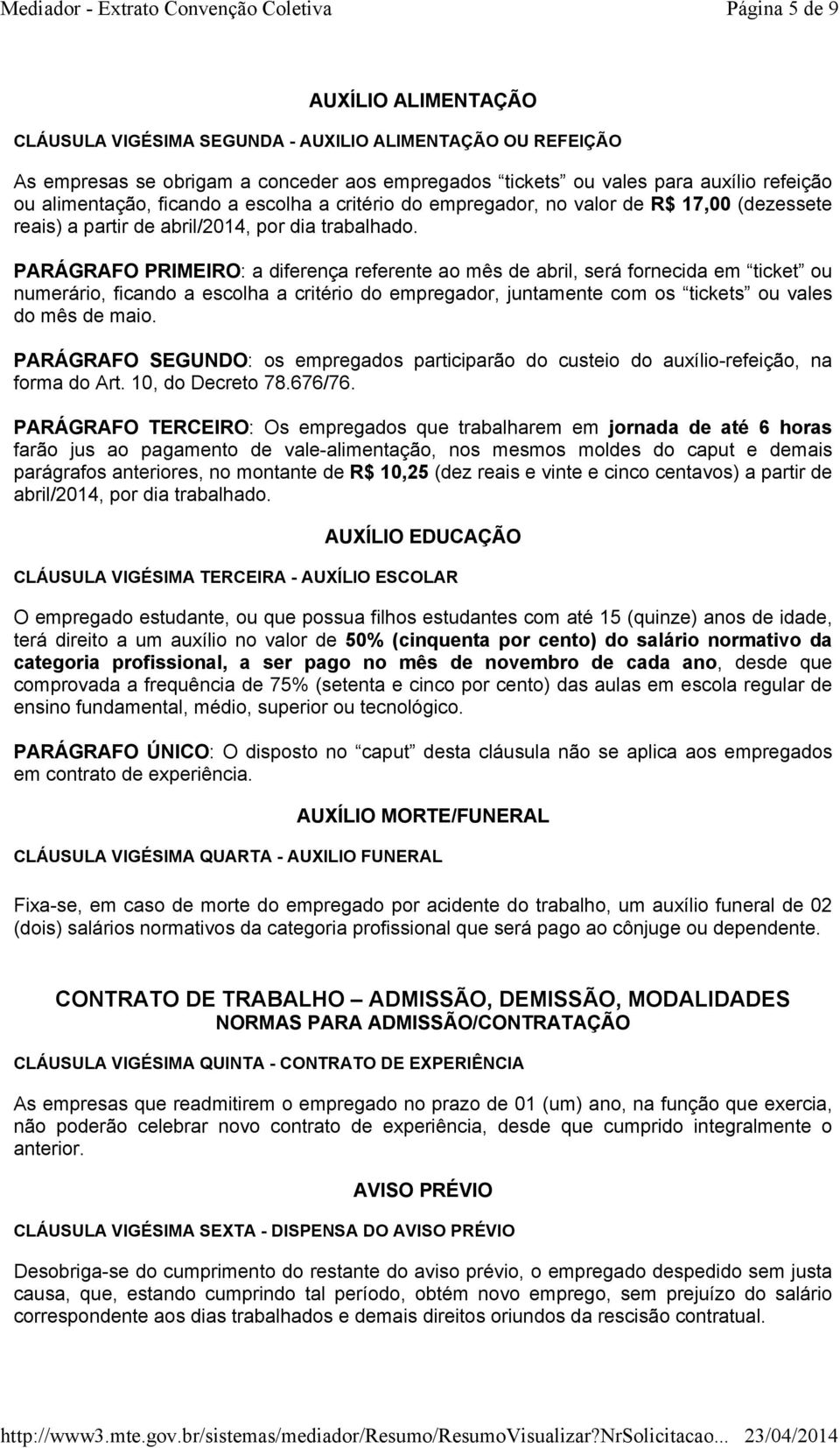 PARÁGRAFO PRIMEIRO: a diferença referente ao mês de abril, será fornecida em ticket ou numerário, ficando a escolha a critério do empregador, juntamente com os tickets ou vales do mês de maio.