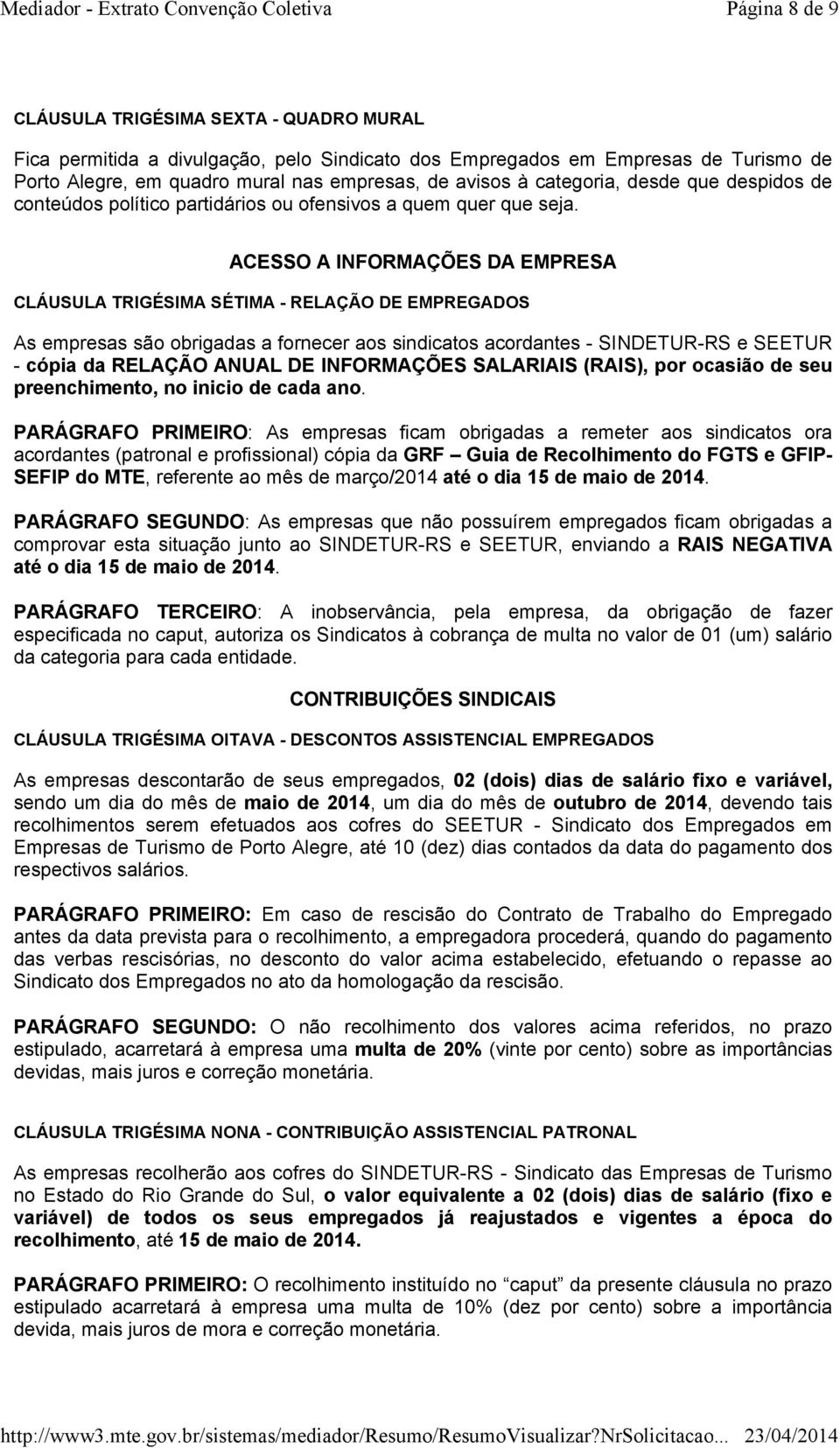 ACESSO A INFORMAÇÕES DA EMPRESA CLÁUSULA TRIGÉSIMA SÉTIMA - RELAÇÃO DE EMPREGADOS As empresas são obrigadas a fornecer aos sindicatos acordantes - SINDETUR-RS e SEETUR - cópia da RELAÇÃO ANUAL DE