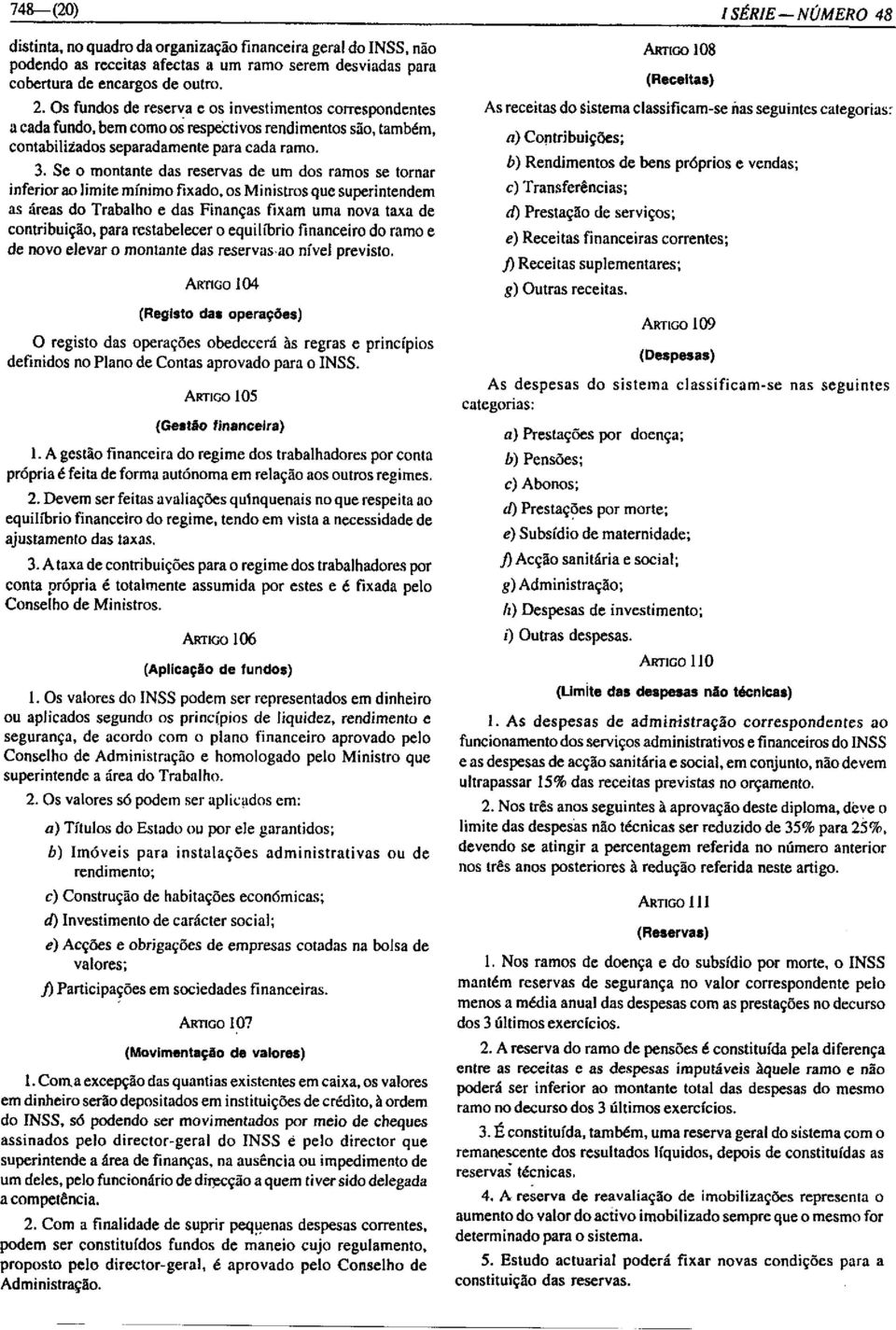 Se o montante das reservas de um dos ramos se tornar inferior ao limite mínimo fixado. os Ministros que superintendem as áreas do Trabalho e das Finanças fixam uma nova taxa de contribuição.