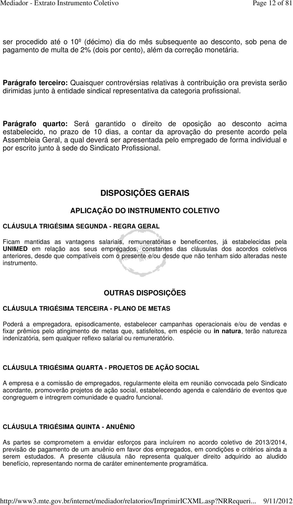 Parágrafo quarto: Será garantido o direito de oposição ao desconto acima estabelecido, no prazo de 10 dias, a contar da aprovação do presente acordo pela Assembleia Geral, a qual deverá ser