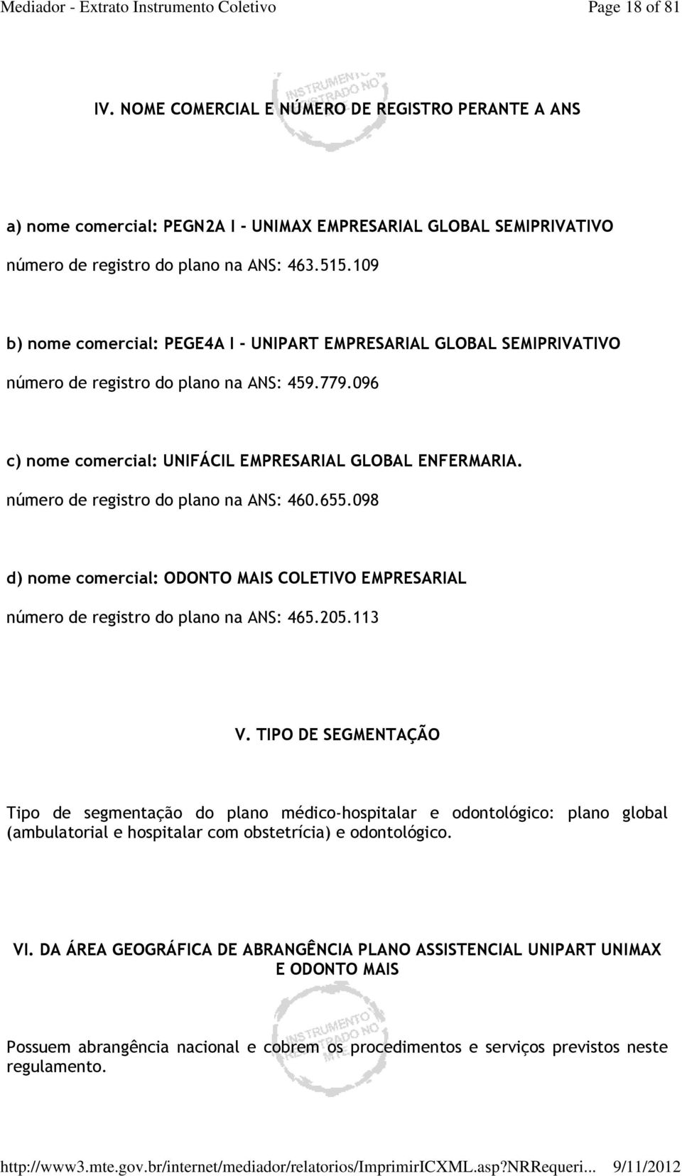 número de registro do plano na ANS: 460.655.098 d) nome comercial: ODONTO MAIS COLETIVO EMPRESARIAL número de registro do plano na ANS: 465.205.113 V.