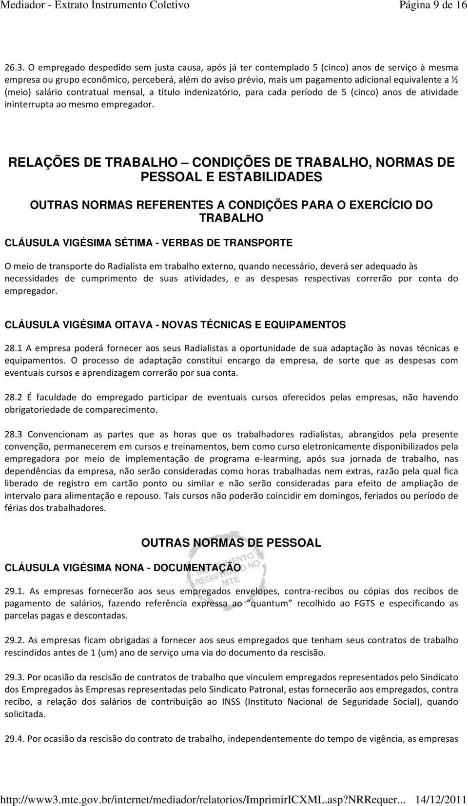 ½ (meio) salário contratual mensal, a título indenizatório, para cada período de 5 (cinco) anos de atividade ininterrupta ao mesmo empregador.