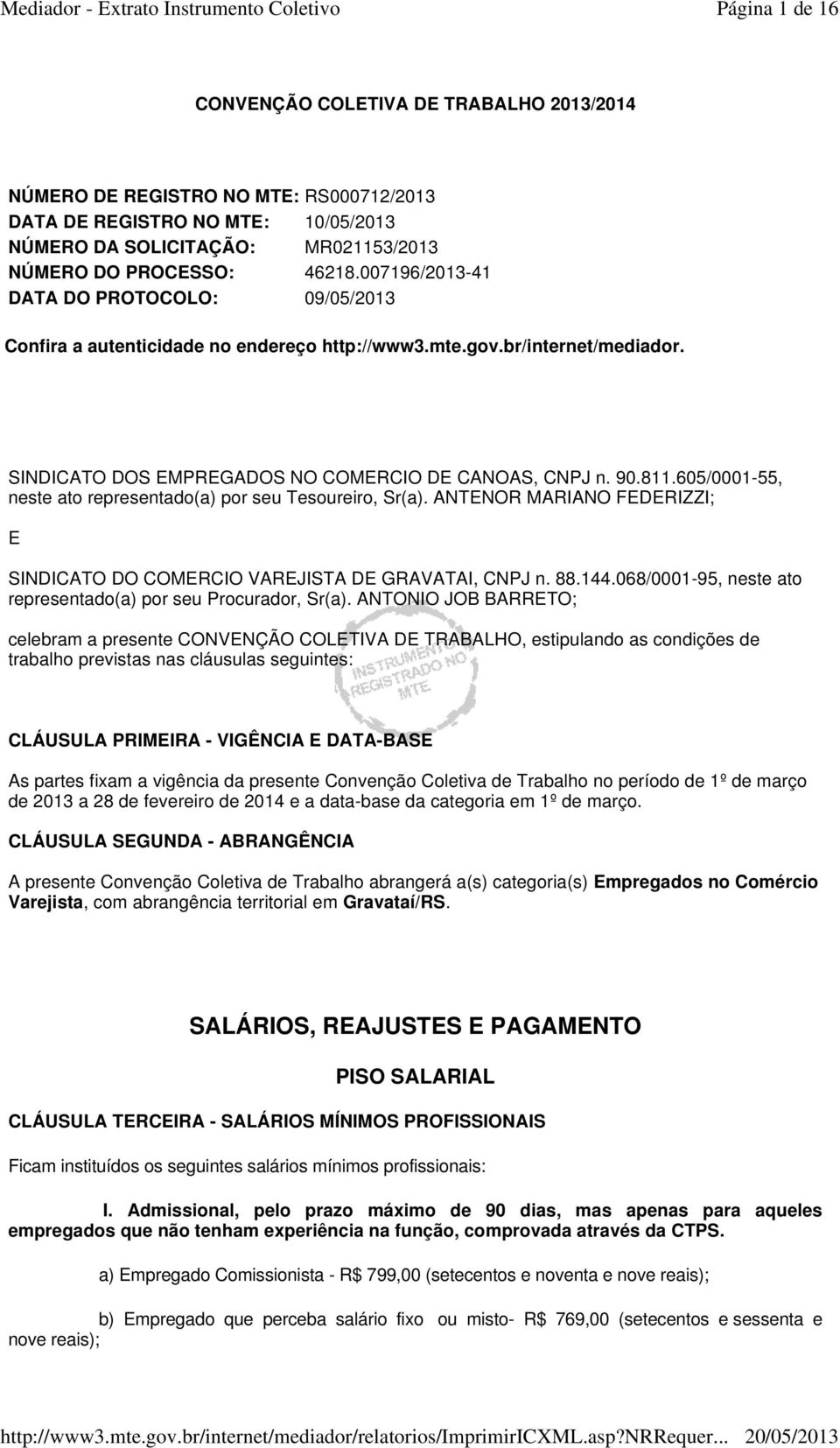 605/0001-55, neste ato representado(a) por seu Tesoureiro, Sr(a). ANTENOR MARIANO FEDERIZZI; E SINDICATO DO COMERCIO VAREJISTA DE GRAVATAI, CNPJ n. 88.144.