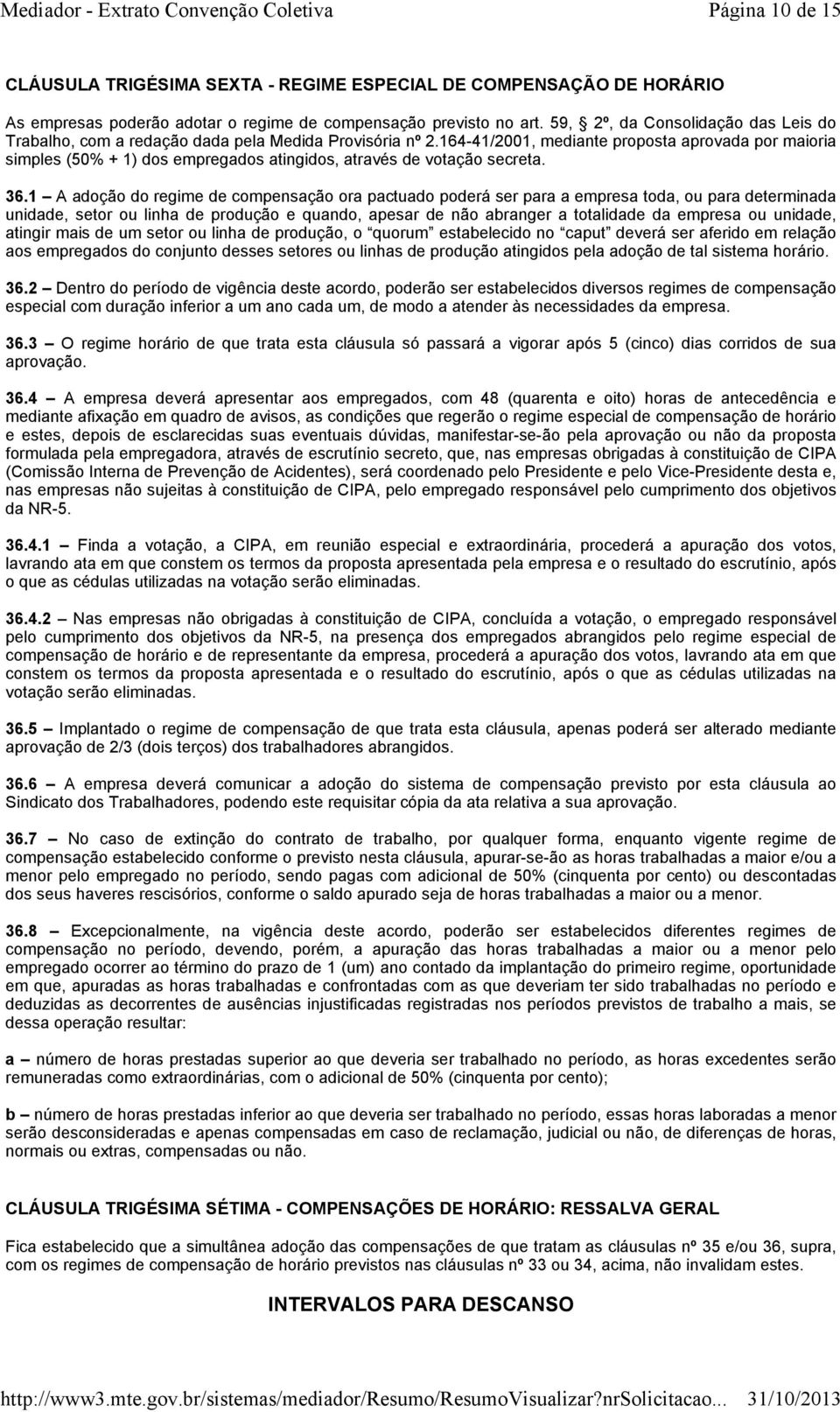 164-41/2001, mediante proposta aprovada por maioria simples (50% + 1) dos empregados atingidos, através de votação secreta. 36.