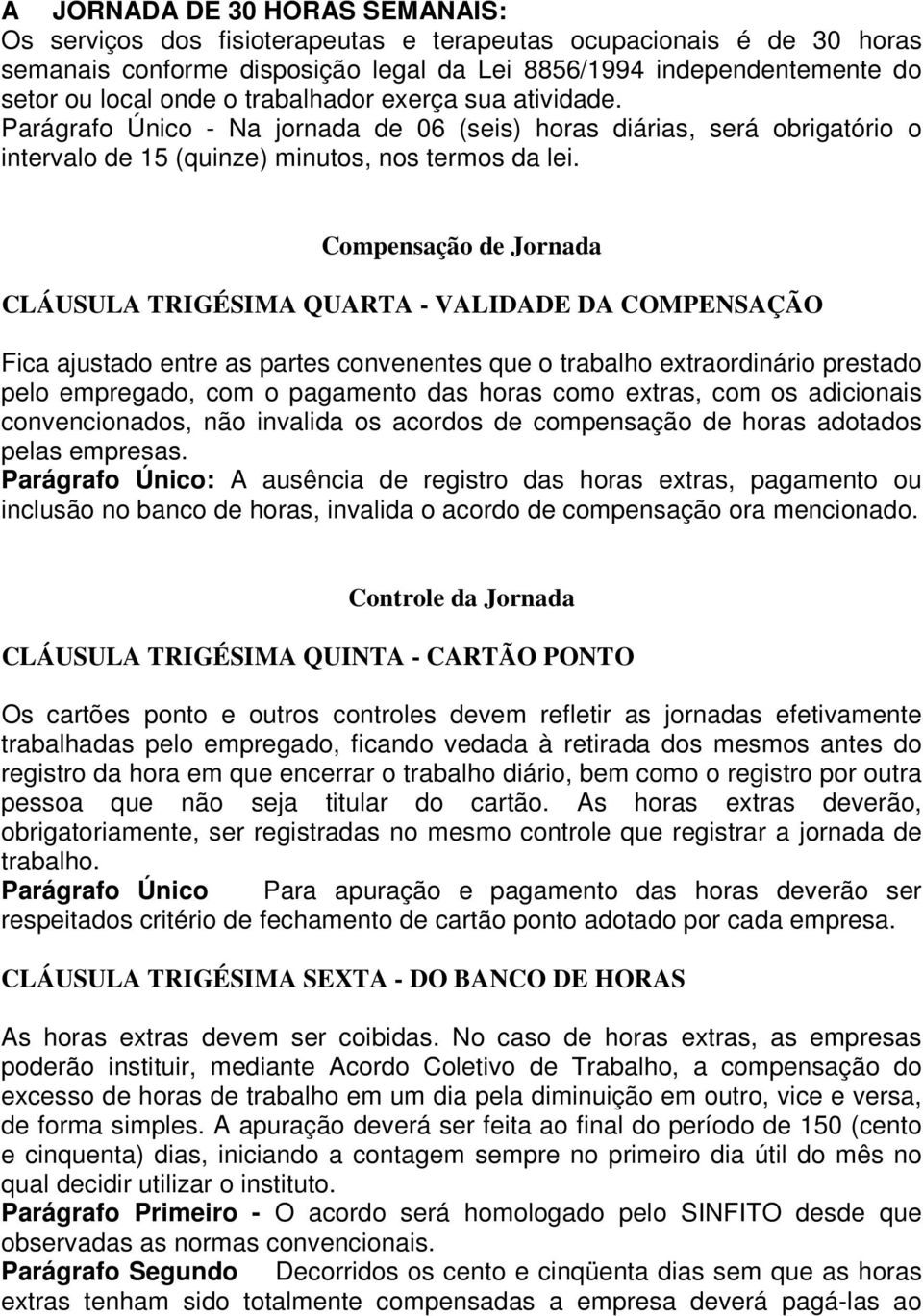 Compensação de Jornada CLÁUSULA TRIGÉSIMA QUARTA - VALIDADE DA COMPENSAÇÃO Fica ajustado entre as partes convenentes que o trabalho extraordinário prestado pelo empregado, com o pagamento das horas