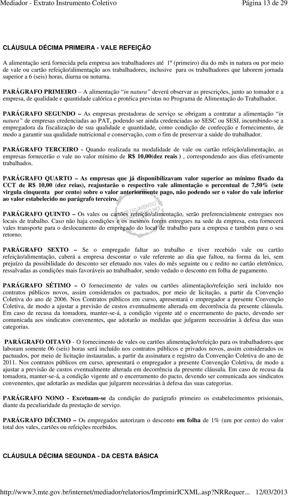 PARÁGRAFO PRIMEIRO A alimentação in natura deverá observar as prescrições, junto ao tomador e a empresa, de qualidade e quantidade calórica e protéica previstas no Programa de Alimentação do