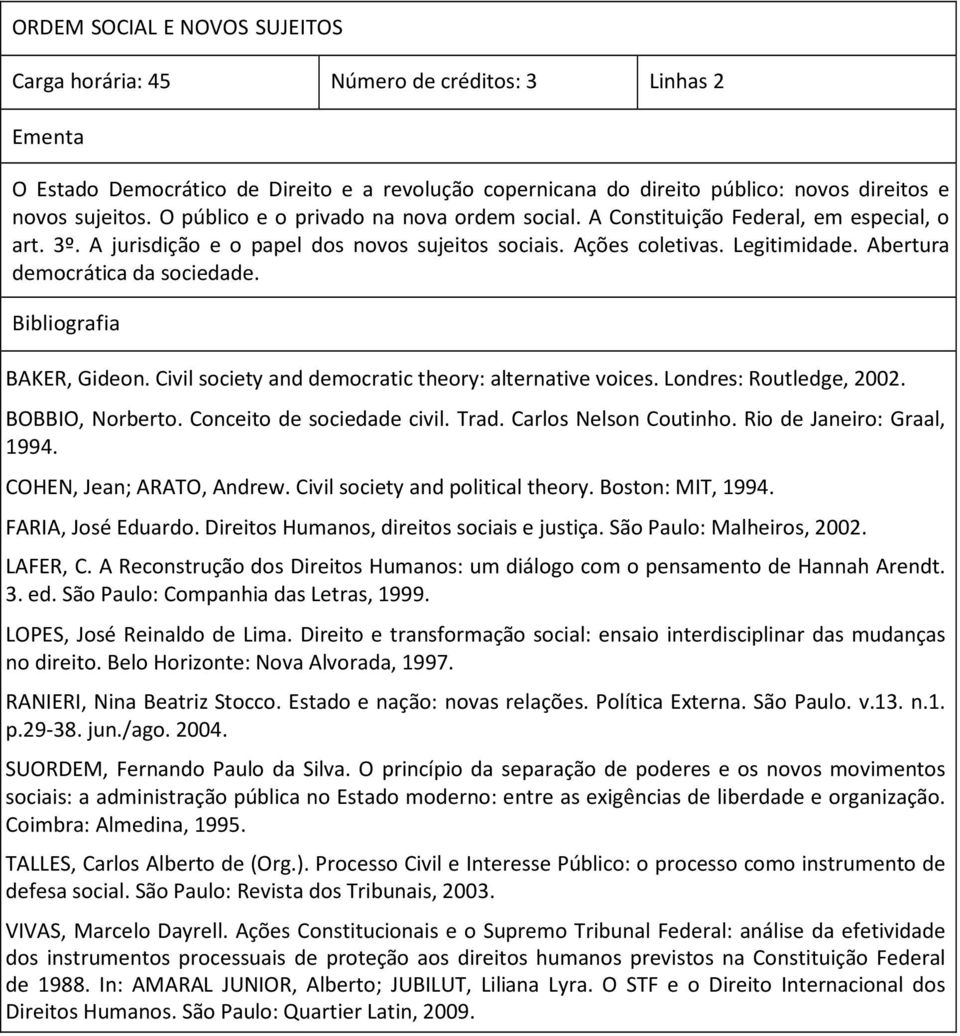 Abertura democrática da sociedade. BAKER, Gideon. Civil society and democratic theory: alternative voices. Londres: Routledge, 2002. BOBBIO, Norberto. Conceito de sociedade civil. Trad.