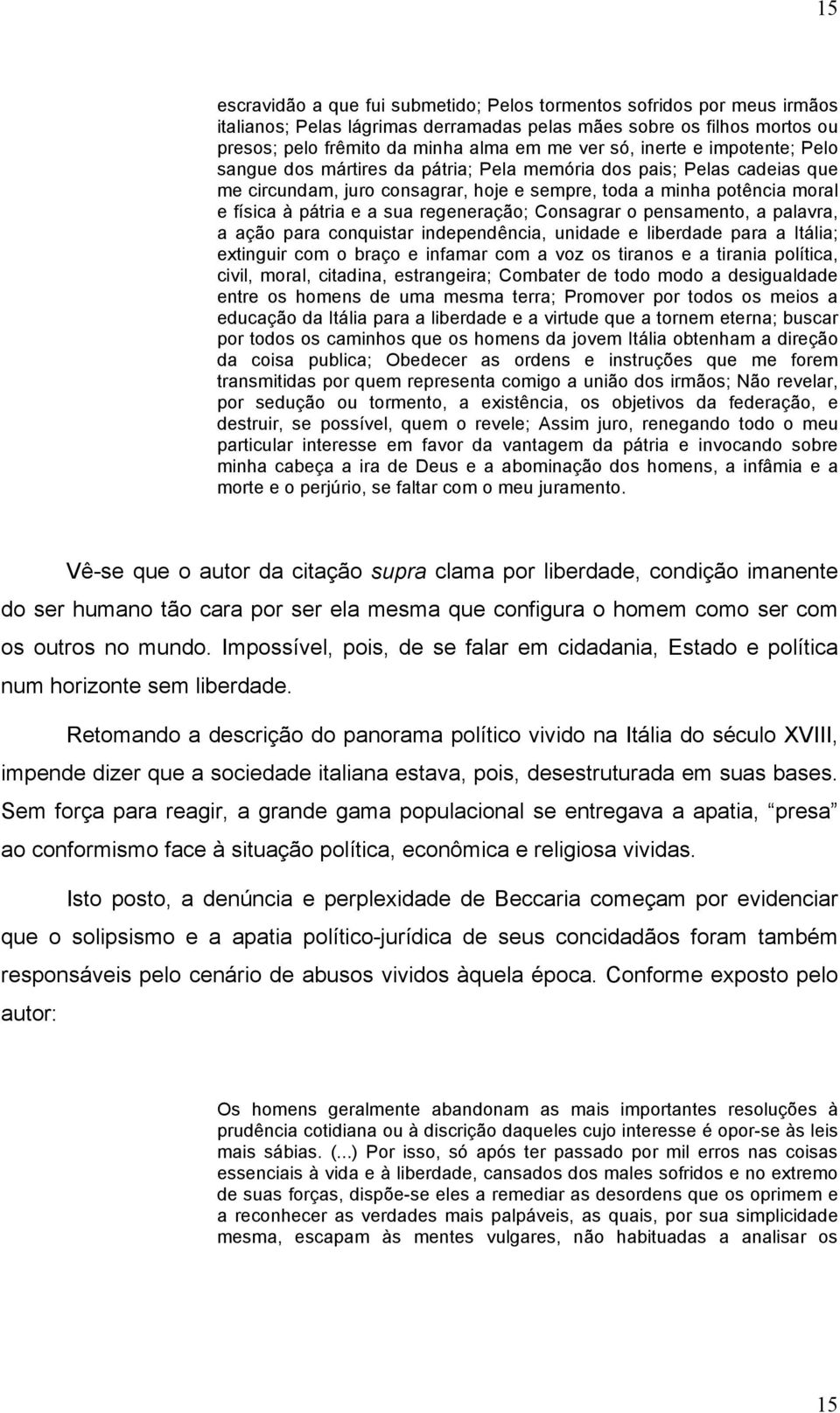 regeneração; Consagrar o pensamento, a palavra, a ação para conquistar independência, unidade e liberdade para a Itália; extinguir com o braço e infamar com a voz os tiranos e a tirania política,