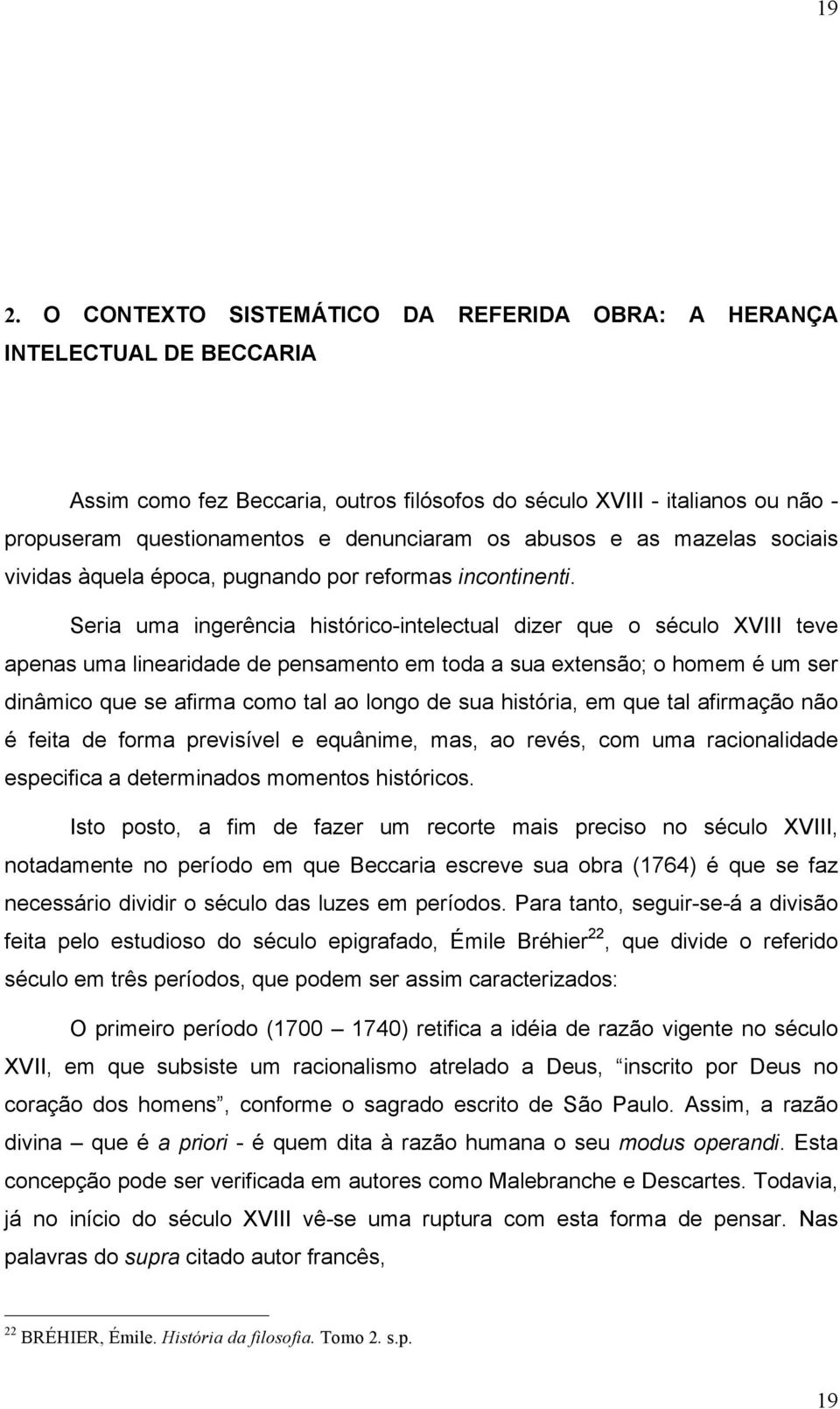 Seria uma ingerência histórico-intelectual dizer que o século XVIII teve apenas uma linearidade de pensamento em toda a sua extensão; o homem é um ser dinâmico que se afirma como tal ao longo de sua