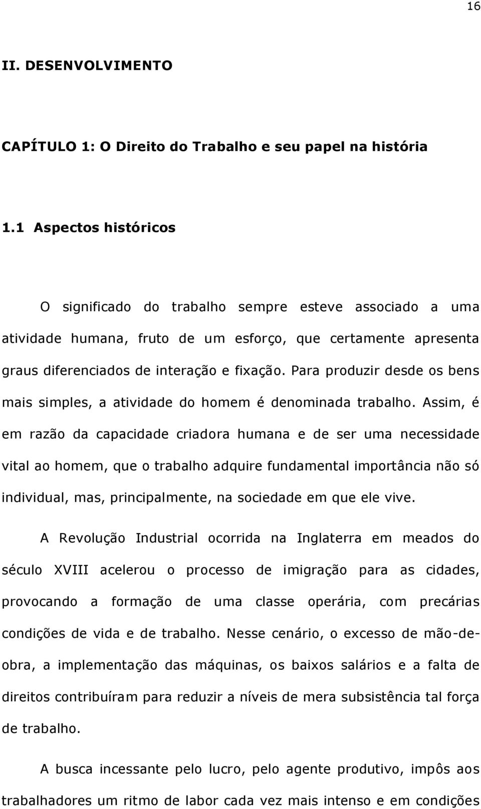 Para produzir desde os bens mais simples, a atividade do homem é denominada trabalho.