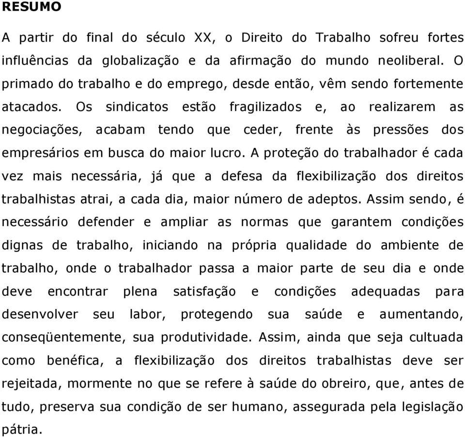 Os sindicatos estão fragilizados e, ao realizarem as negociações, acabam tendo que ceder, frente às pressões dos empresários em busca do maior lucro.