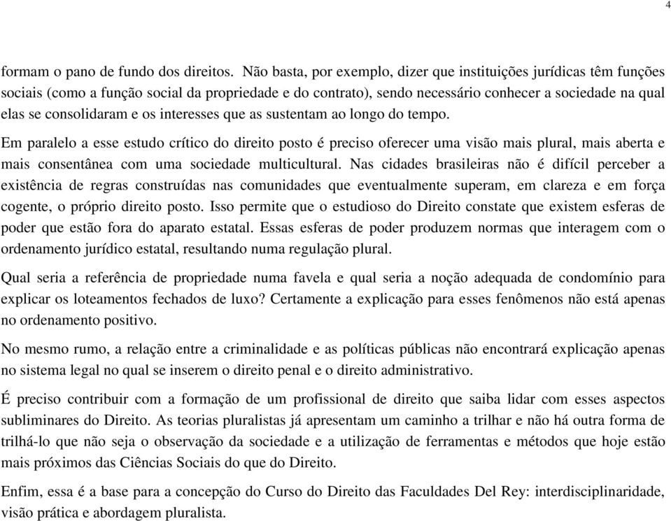 os interesses que as sustentam ao longo do tempo.