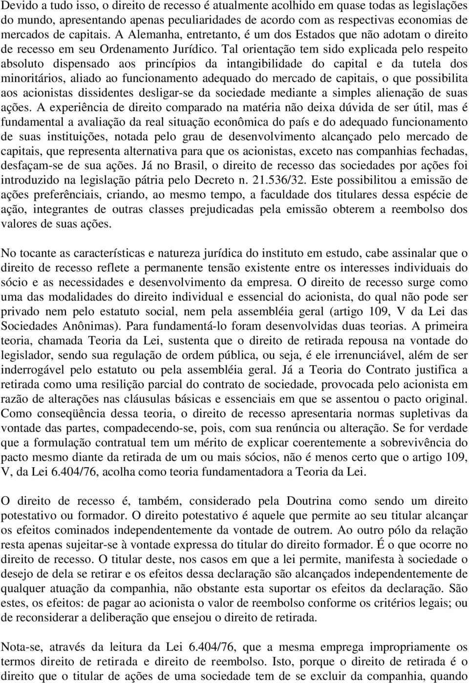 Tal orientação tem sido explicada pelo respeito absoluto dispensado aos princípios da intangibilidade do capital e da tutela dos minoritários, aliado ao funcionamento adequado do mercado de capitais,