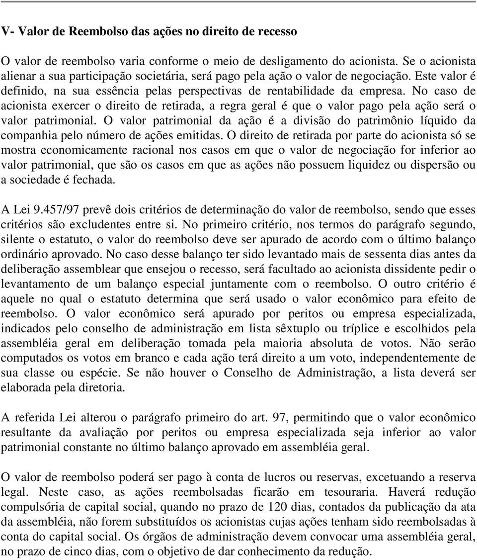 No caso de acionista exercer o direito de retirada, a regra geral é que o valor pago pela ação será o valor patrimonial.