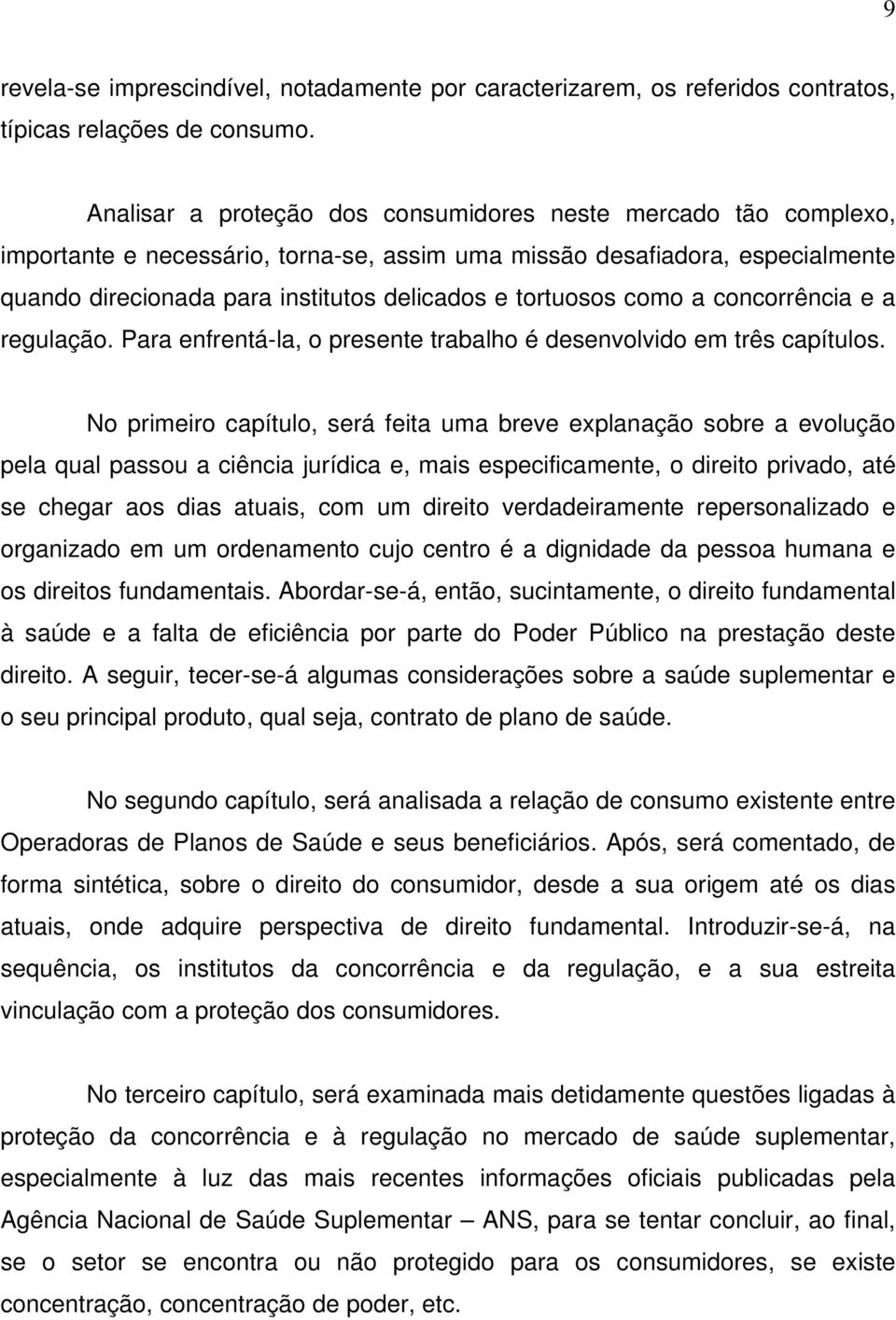 tortuosos como a concorrência e a regulação. Para enfrentá-la, o presente trabalho é desenvolvido em três capítulos.