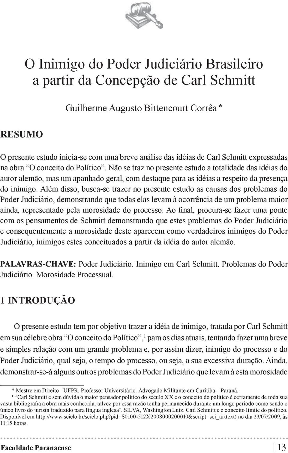 Não se traz no presente estudo a totalidade das idéias do autor alemão, mas um apanhado geral, com destaque para as idéias a respeito da presença do inimigo.