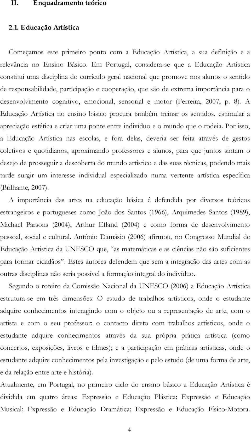 extrema importância para o desenvolvimento cognitivo, emocional, sensorial e motor (Ferreira, 2007, p. 8).