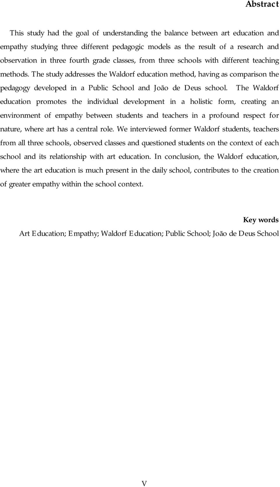 The study addresses the Waldorf education method, having as comparison the pedagogy developed in a Public School and João de Deus school.