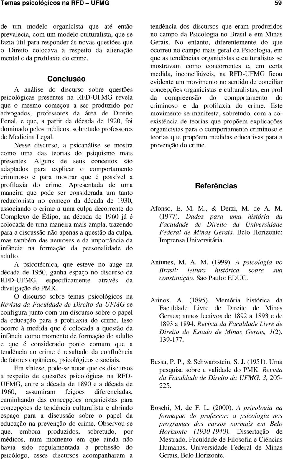 Conclusão A análise do discurso sobre questões psicológicas presentes na RFD-UFMG revela que o mesmo começou a ser produzido por advogados, professores da área de Direito Penal, e que, a partir da