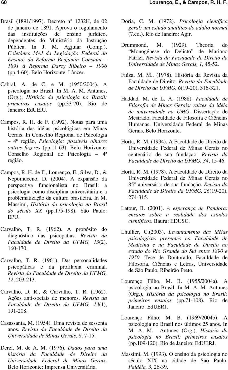 ), Coletânea MAI da Legislação Federal do Ensino: da Reforma Benjamin Constant 1891 à Reforma Darcy Ribeiro 1996 (pp.4-60). Belo Horizonte: Lâncer. Cabral, A. de C. e M. (1950/2004).