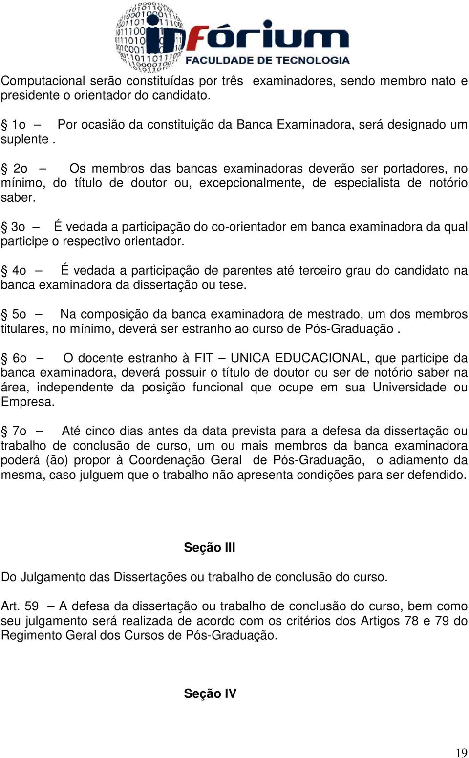 3o É vedada a participação do co-orientador em banca examinadora da qual participe o respectivo orientador.