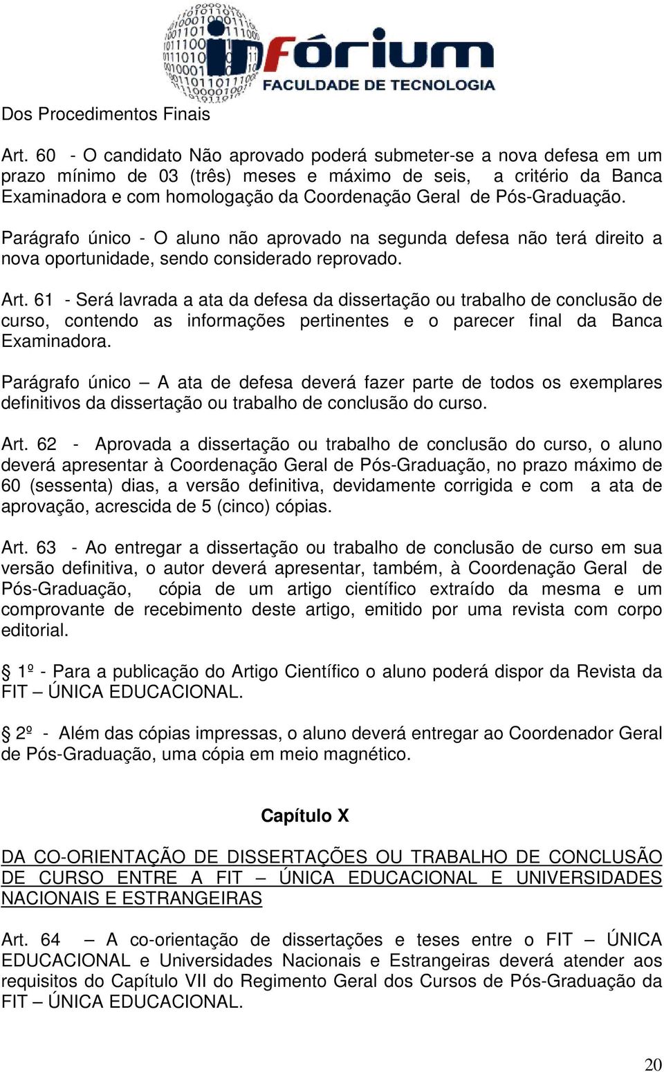 Pós-Graduação. Parágrafo único - O aluno não aprovado na segunda defesa não terá direito a nova oportunidade, sendo considerado reprovado. Art.