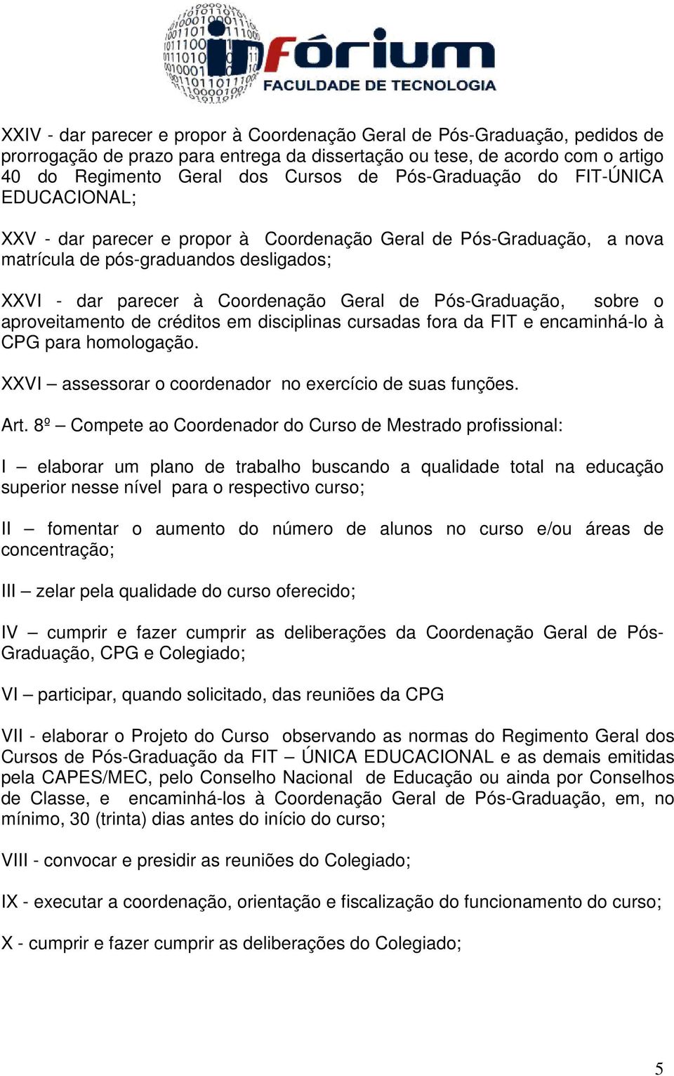 Pós-Graduação, sobre o aproveitamento de créditos em disciplinas cursadas fora da FIT e encaminhá-lo à CPG para homologação. XXVI assessorar o coordenador no exercício de suas funções. Art.