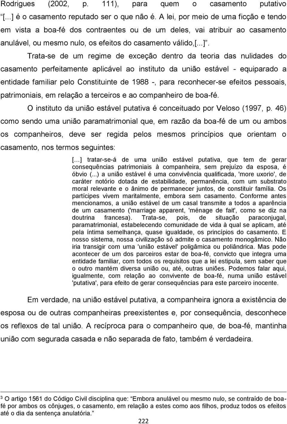 Trata-se de um regime de exceção dentro da teoria das nulidades do casamento perfeitamente aplicável ao instituto da união estável - equiparado a entidade familiar pelo Constituinte de 1988 -, para