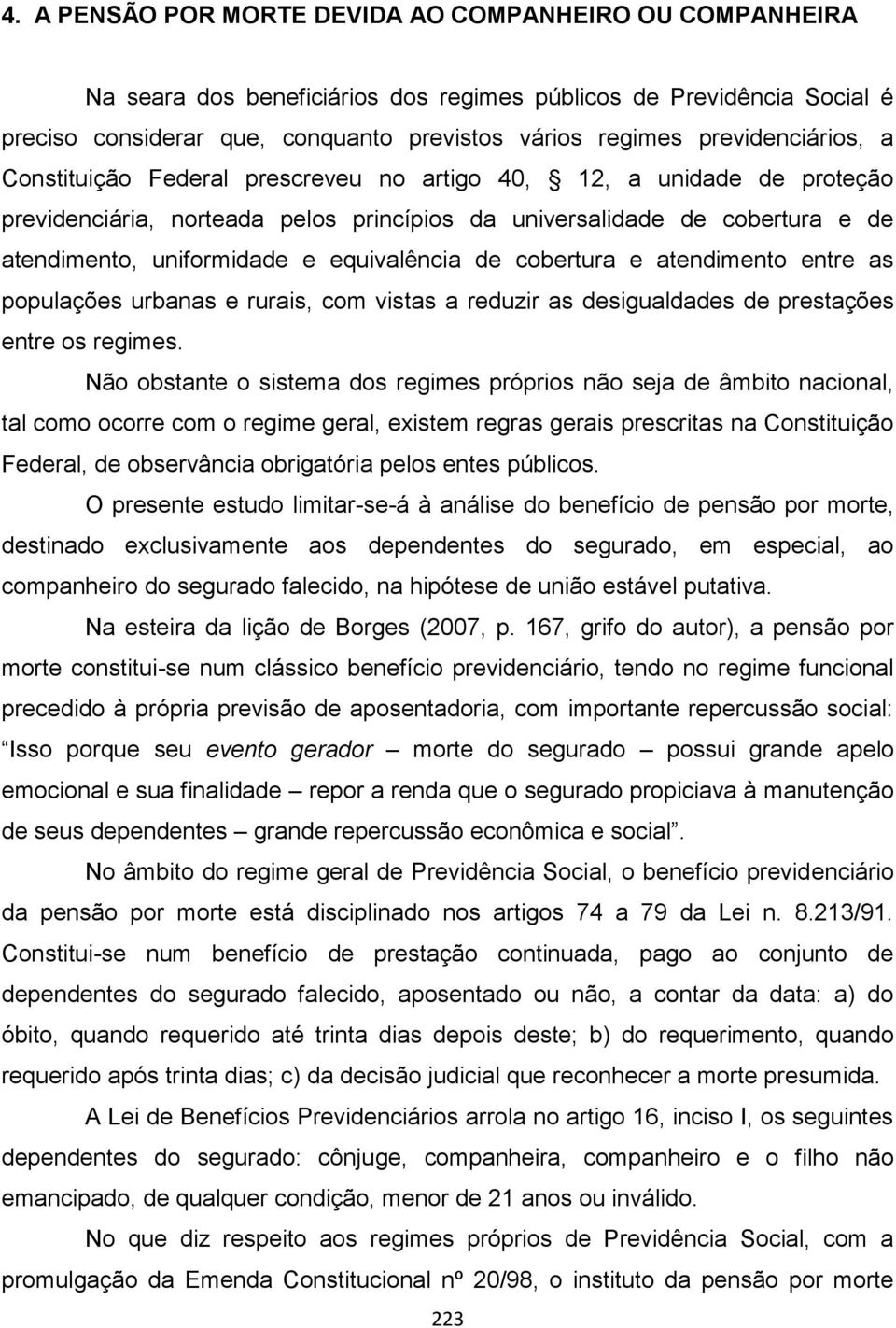 equivalência de cobertura e atendimento entre as populações urbanas e rurais, com vistas a reduzir as desigualdades de prestações entre os regimes.