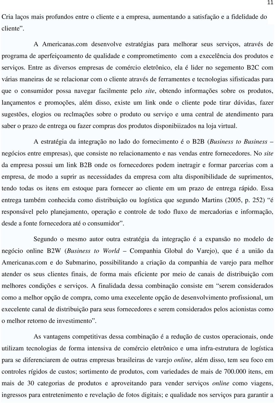 Entre as diversos empresas de comércio eletrônico, ela é lider no segemento B2C com várias maneiras de se relacionar com o cliente através de ferramentes e tecnologias sifisticadas para que o