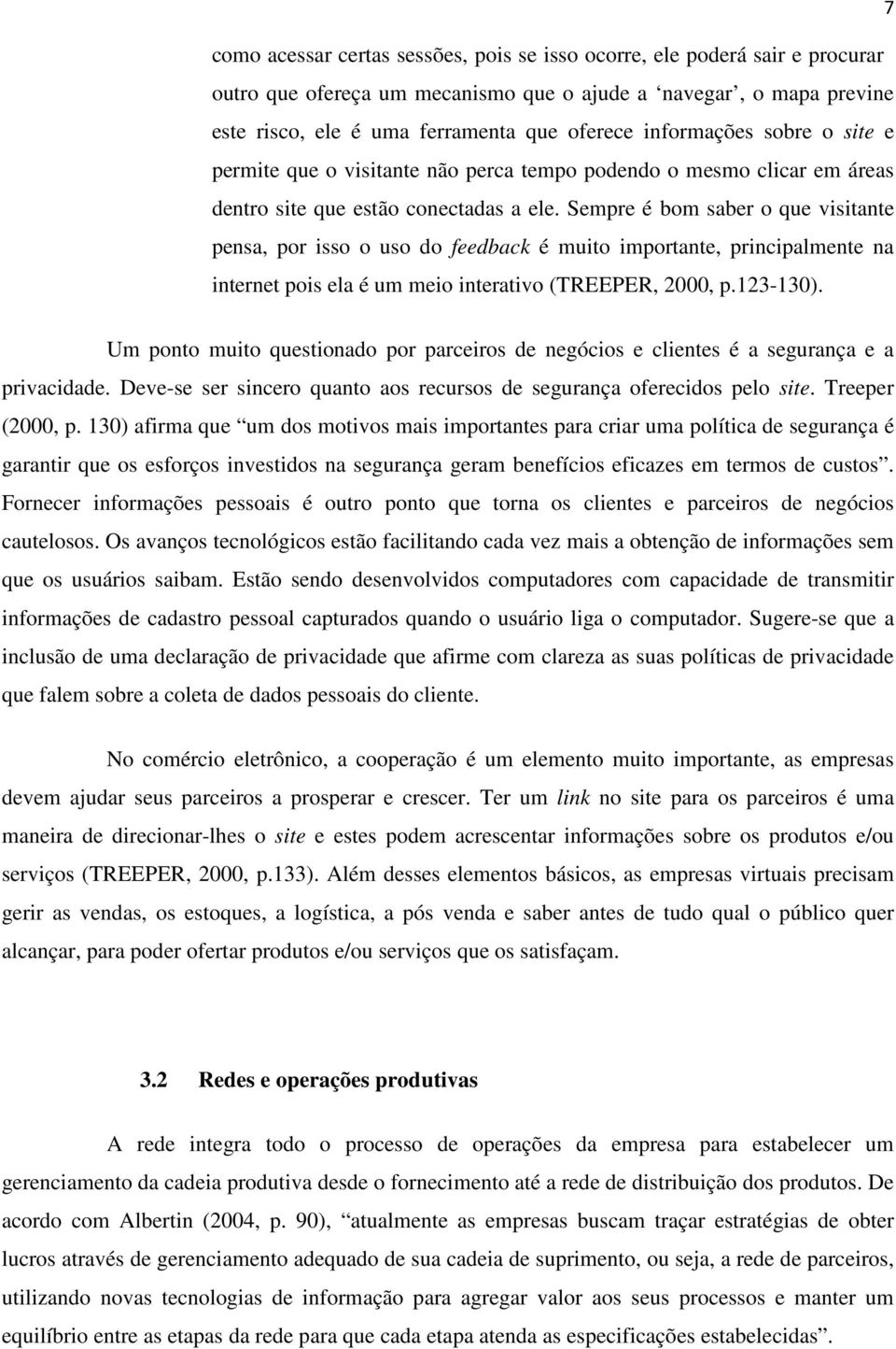 Sempre é bom saber o que visitante pensa, por isso o uso do feedback é muito importante, principalmente na internet pois ela é um meio interativo (TREEPER, 2000, p.123-130).