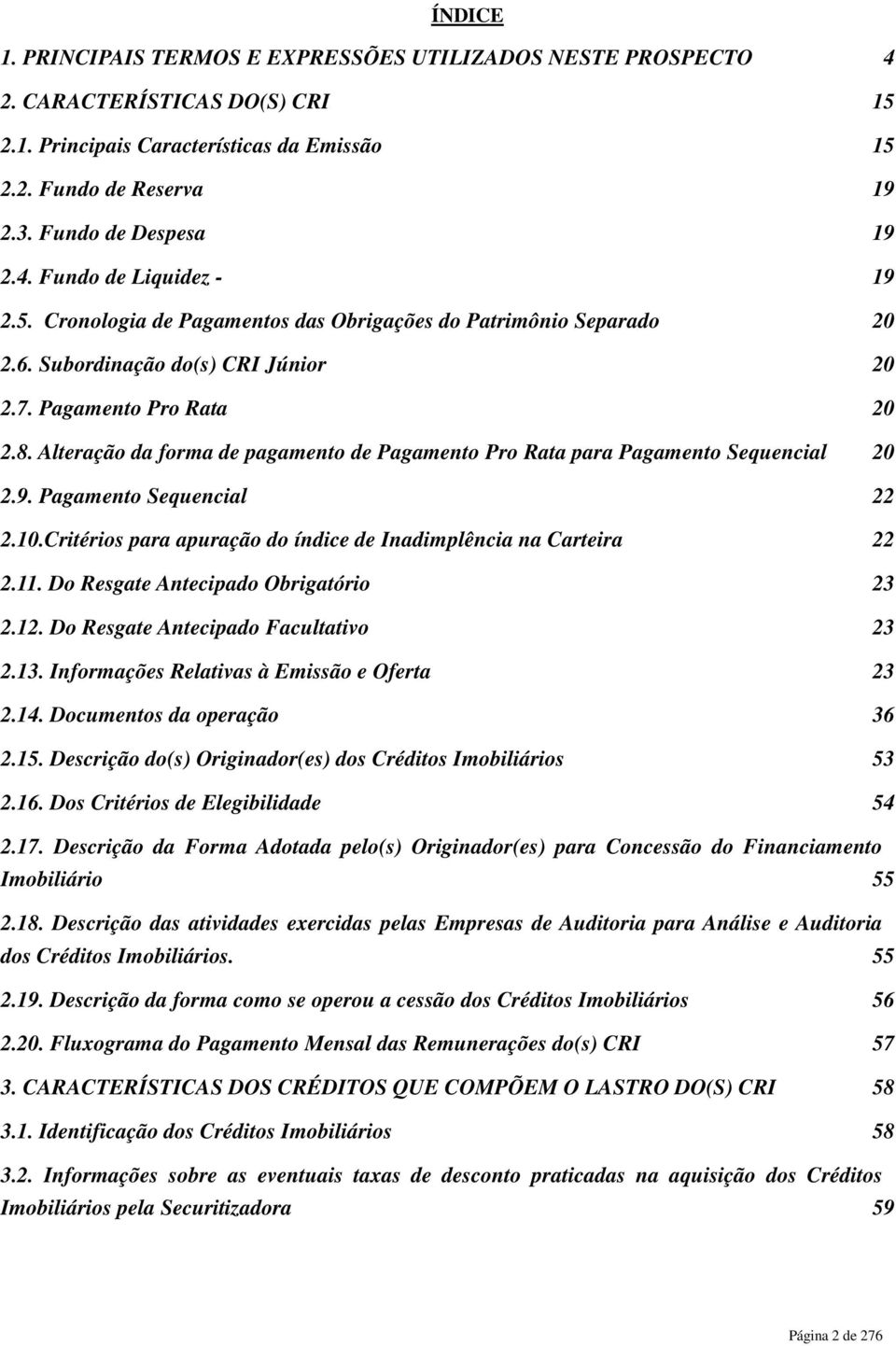 Alteração da forma de pagamento de Pagamento Pro Rata para Pagamento Sequencial 20 2.9. Pagamento Sequencial 22 2.10.Critérios para apuração do índice de Inadimplência na Carteira 22 2.11.