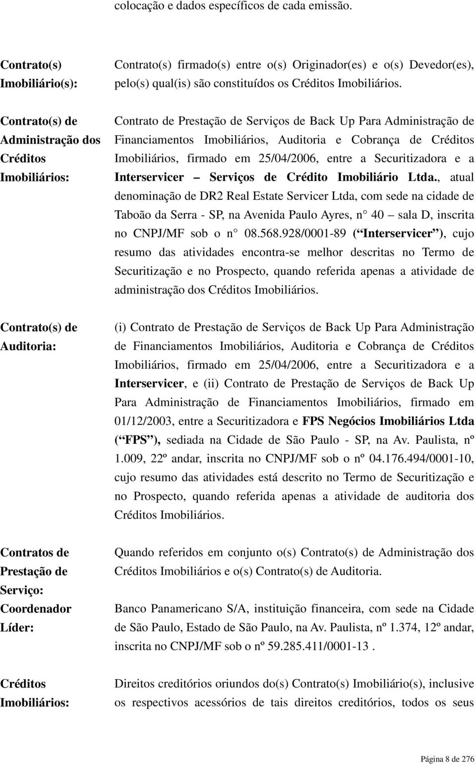 Contrato(s) de Administração dos Créditos Imobiliários: Contrato de Prestação de Serviços de Back Up Para Administração de Financiamentos Imobiliários, Auditoria e Cobrança de Créditos Imobiliários,