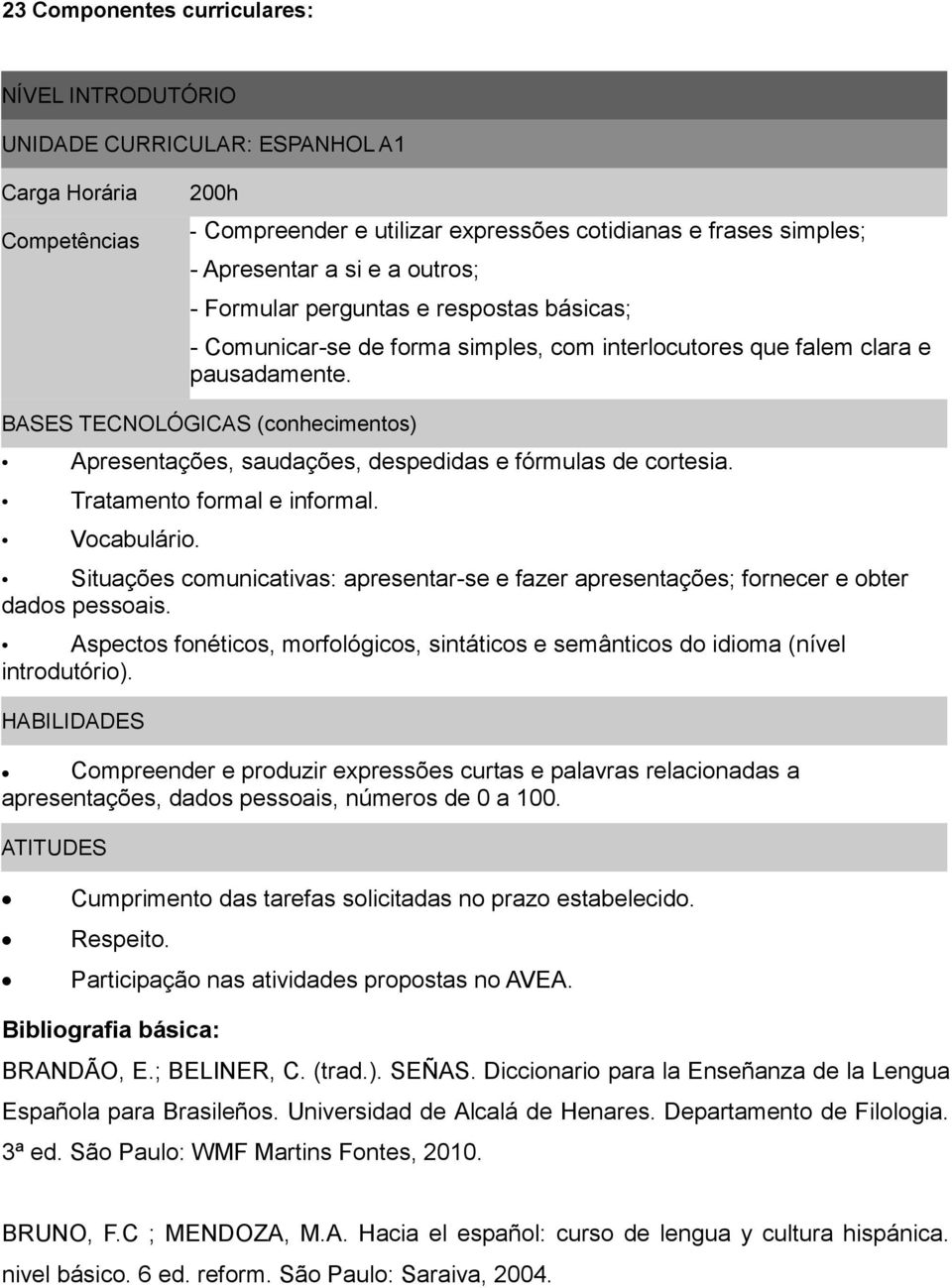 BASES TECNOLÓGICAS (conhecimentos) Apresentações, saudações, despedidas e fórmulas de cortesia. Tratamento formal e informal. Vocabulário.