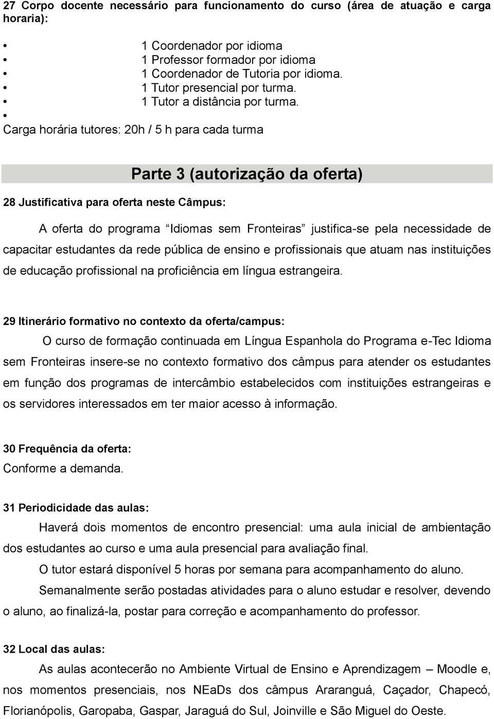 Carga horária tutores: 20h / 5 h para cada turma Parte 3 (autorização da oferta) 28 Justificativa para oferta neste Câmpus: A oferta do programa Idiomas sem Fronteiras justifica-se pela necessidade